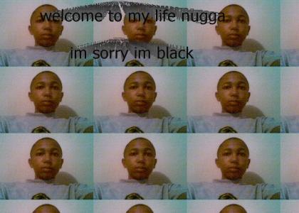 I'm sorry I'm black =*(