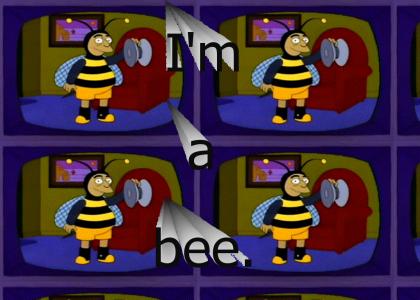 I'm a bee.