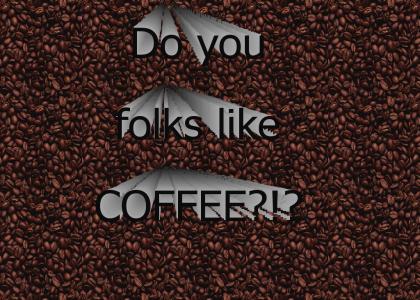 Do you folks like coffee?