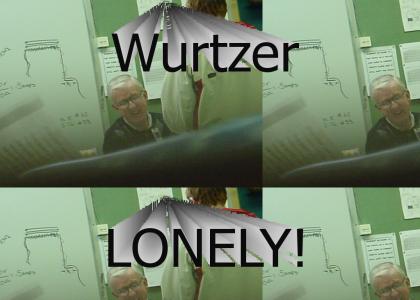 Wurtzer lonely... REDUX!