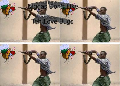 Niggas Don't Like love bugs
