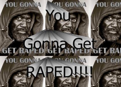 You Gonna Get Raped!!