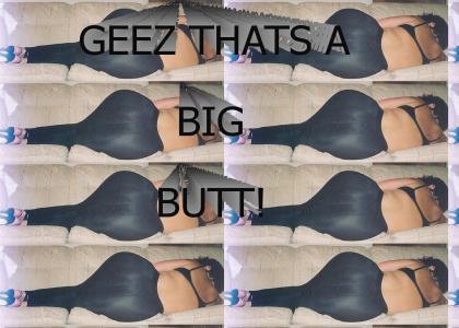 Geez, that's a big butt