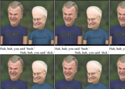 Beavis and Butthead( Bush and Cheney): ualuealuealeuale