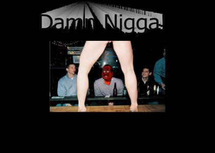 can a NiGGA get a table dance?