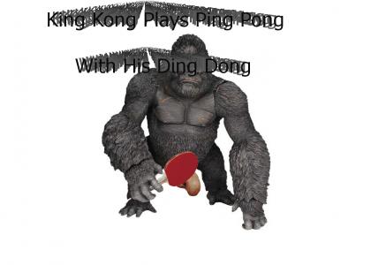 King Kong Plays Ping Pong With His Ding Dong
