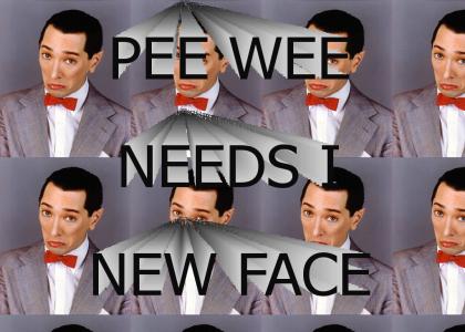 PEE WEE NEEDS A NEW FACE