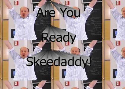 Are You Ready Skeedaddy?!