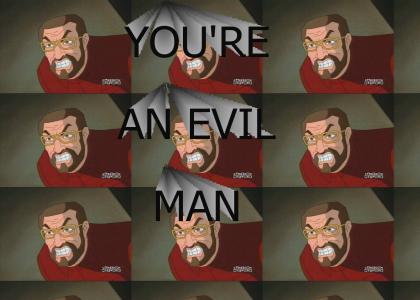You're an evil man