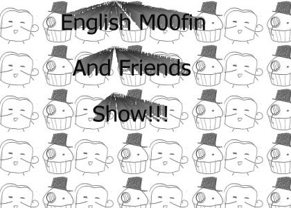 English M00fin Show!