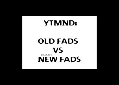 Old Fads VS New Fads.