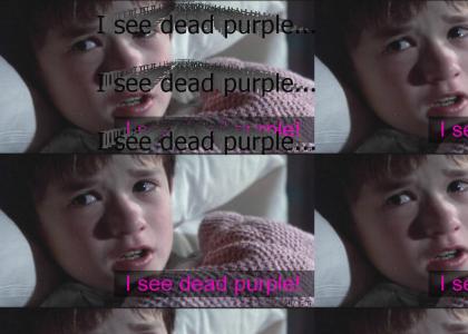 I see dead purple.
