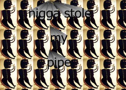 Nigga stole my pipe