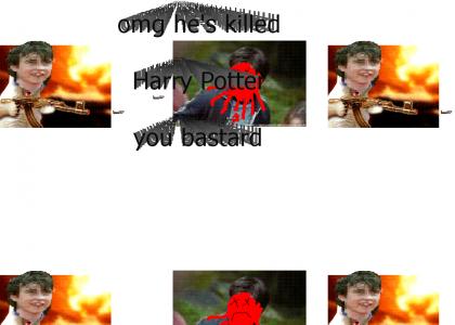 omg you've killed harry potter