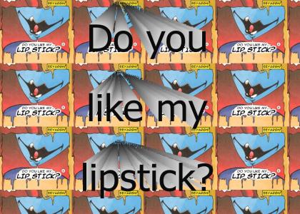 Do you like my lipstick?