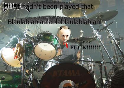 Lars Ulrich, Fuuuaaahhhhkkk!!!!! ANGRY MAN