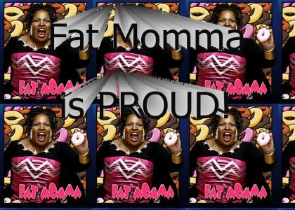 Fat Momma is Proud