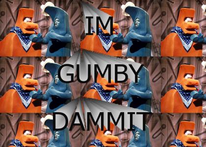 IM GUMBY DAMMIT