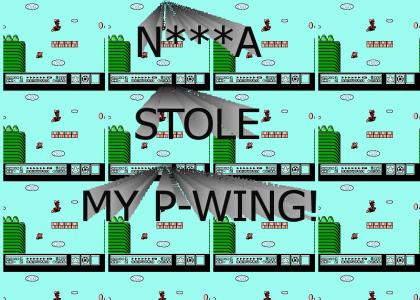 N***a stole Mario's P-wing!
