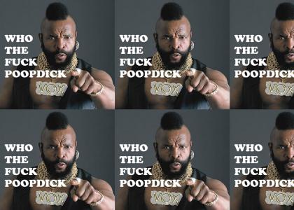 WHO THE FUCK POOPDICK