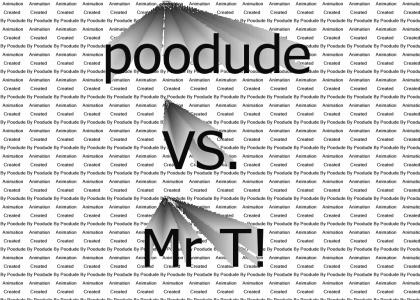 Poodude vs. Mr.T