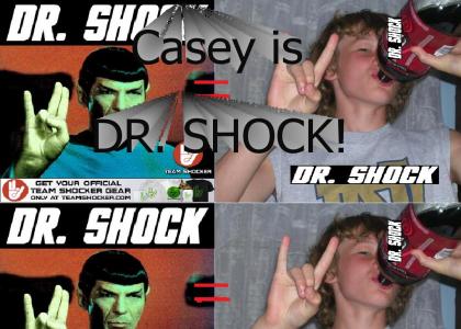 Casey IS DR SHOCK!