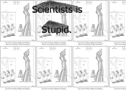 Scientists is Stupid