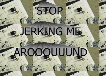 jerking around