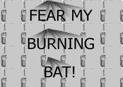 Fear My Burning Bat!