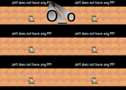 Jeff does not have any PP!
