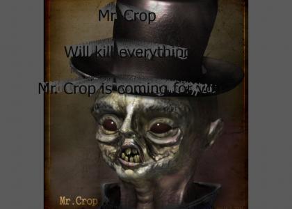 Mr. Crop... Will kill us all...