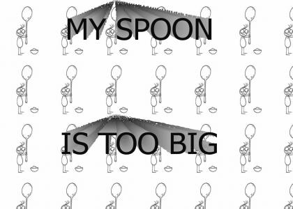 my spoon is too big