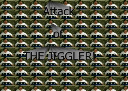 Attack of the Jiggler!