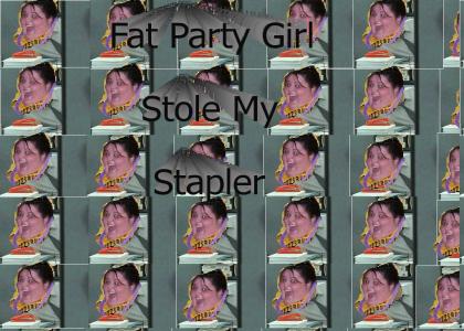 Fat Party Girl Stole My Stapler!
