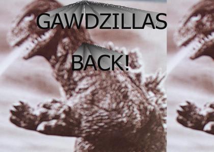 GAWDZILLA'S BACK!