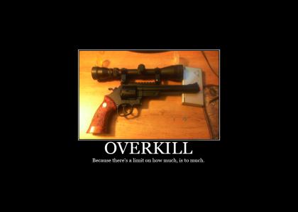 Its Overkill.