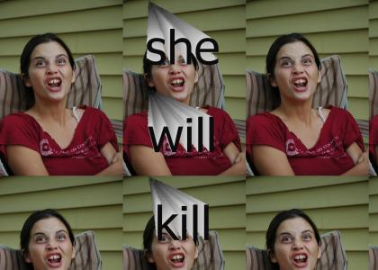 she will kill you