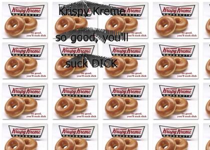 Krispy Kreme - so good you'll suck....
