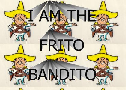 I am the Frito Bandito!