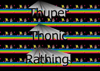 Thuper Thonic Rathing!