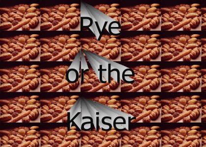 Rye or the kaiser!
