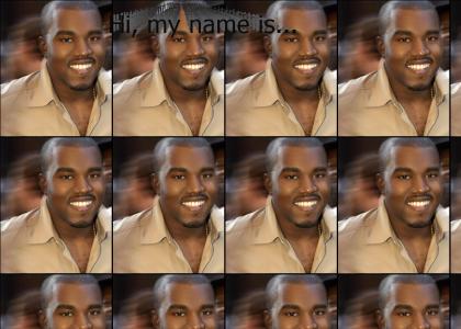 Hi, my name is Kanye West