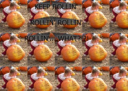 Keep rollin', rollin', rollin', WHAT?!
