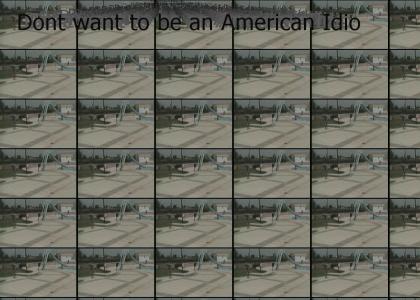 Dont want to be an American Idioth