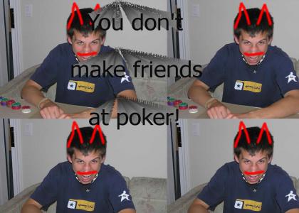 You Don't Make Friends At Poker