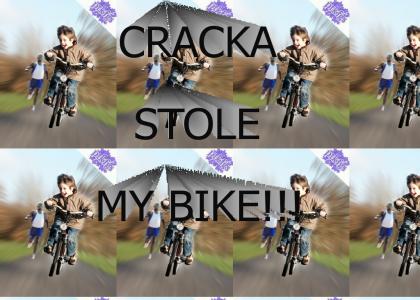 Cracka stole my bike!! (PTKFGS)
