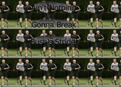 Ain't nothing gonna break Bush's stride!