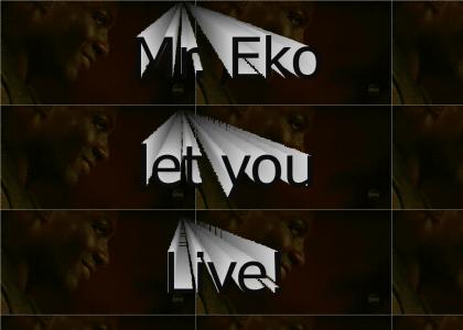 MR. EKO LET YOU LIVE!