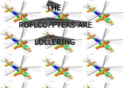 The Roflcopters are lollering