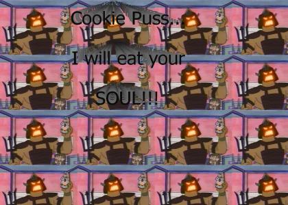 Cookie Puss...I Will Eat Your Soul!!!